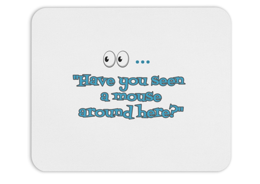 Seen a mouse? - Mouse pad